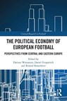 The Political Economy of European Football - Dariusz (University of Wroclaw Wojtaszyn ; Daniel (Aston University Fitzpatrick ; Roland (Eurac Research Benedikter - 9781032484884