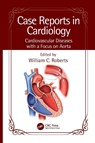 Case Reports in Cardiology - William C. (Baylor Heart and Vascular Institute Roberts - 9781032527680