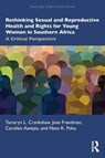 Rethinking Sexual and Reproductive Health and Rights for Young Women in Southern Africa - Tamaryn Crankshaw ; Jane Freedman ; Carolien Aantjes ; Nana K. Poku - 9781032540078