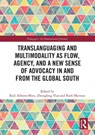 Translanguaging and Multimodality as Flow, Agency, and a New Sense of Advocacy in and from the Global South - Raul Alberto Mora ; Zhongfeng Tian ; Ruth Harman - 9781032563794