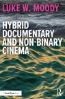 Hybrid Documentary and Non-Binary Cinema - Luke W. Moody - 9781032580104