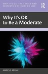Why It's OK to Be a Moderate - Marcus (University of Tampa) Arvan - 9781032613864