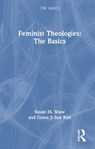 Feminist Theologies: The Basics - Susan M. Shaw ; Grace Ji-Sun Kim - 9781032643892