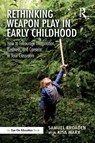Rethinking Weapon Play in Early Childhood - Samuel Broaden ; Kisa Marx - 9781032649122