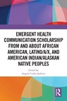 Emergent Health Communication Scholarship from and about African American, Latino/a/x, and American Indian/Alaskan Native Peoples - Angela Cooke-Jackson - 9781032661261