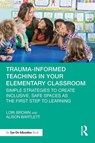 Trauma-Informed Teaching in Your Elementary Classroom - Lori Brown ; Alison Bartlett - 9781032686769