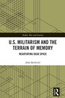 U.S. Militarism and the Terrain of Memory - John (University of North Carolina at Chapel Hill Bechtold - 9781032693910