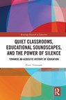 Quiet Classrooms, Educational Soundscapes, and the Power of Silence - Pieter (KU Leuven Verstraete - 9781032703053