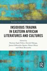 Insidious Trauma in Eastern African Literatures and Cultures - Norman Saadi Nikro ; Denish Odanga ; James Odhiambo Ogone - 9781032718521