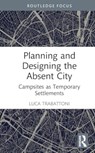 Planning and Designing the Absent City - Luca (ARCo Societa Cooperativa Trabattoni - 9781032742847