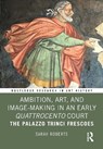Ambition, Art, and Image-Making in an Early Quattrocento Court - Sarah Roberts - 9781032744315