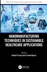 Nanomanufacturing Techniques in Sustainable Healthcare Applications - Arbind (KEC College Prasad ; Pramod (Central Uni of Himachal Pradesh Kumar - 9781032746722