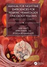 Manual for Night-Time Emergencies for Pediatric Hematology-Oncology Fellows - Julie (University of North Carolina Blatt ; April (Sanford Health Roger Maris Cancer Center Evans ; Jessica (University of North Carolina Benjamin-Eze - 9781032749631