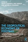 The Geopolitical Economy of Football - Simon (SKEMA Business School Chadwick ; Paul (Manchester Metropolitan University Widdop ; Michael M. (University of San Francisco Goldman - 9781032753645