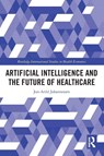 Artificial Intelligence and the Future of Healthcare - Jon-Arild (Nord University Johannessen - 9781032805368