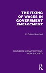 The Fixing of Wages in Government Employment - E. Colston Shepherd - 9781032823980