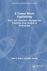 A Career Worth Engineering - John S. Rogers ; Sean Maciag - 9781032840017