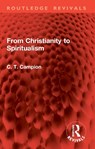 From Christianity to Spiritualism - Charles Thomas Campion - 9781032862033