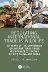 Regulating International Trade in Wildlife - David Morgan - 9781032866383
