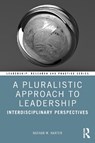 A Pluralistic Approach to Leadership - Nathan W. (Christopher Newport University Harter - 9781032889474