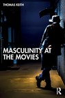 Masculinity at the Movies - Thomas Keith - 9781032901336