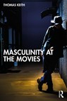 Masculinity at the Movies - Thomas Keith - 9781032901336