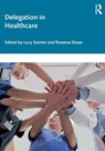 Delegation in Healthcare - Lucy Stainer ; Rowena Slope - 9781032905037