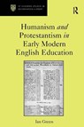 Humanism and Protestantism in Early Modern English Education - Ian Green - 9781032920580