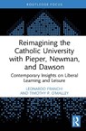 Reimagining the Catholic University with Pieper, Newman, and Dawson - Leonardo (University of Glasgow Franchi ; Timothy P. (McGrath Institute for Church Life O’Malley - 9781032951966