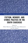 Fiction, Memory, and Ethnic Politics in the South Caucasus - Mikail Mamedov ; Peter Orte ; Nona Shahnazarian - 9781032980157