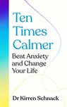 Ten Times Calmer - Dr Kirren Schnack - 9781035013630
