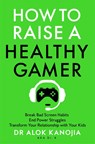 How to Raise a Healthy Gamer - Alok Kanojia - 9781035025909