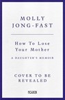 How to Lose Your Mother - Molly Jong-Fast - 9781035029341
