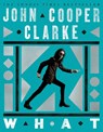 WHAT - John Cooper Clarke - 9781035033195