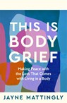 This Is Body Grief - Jayne Mattingly - 9781035074167