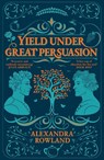 Yield Under Great Persuasion - Alexandra Rowland - 9781035087556