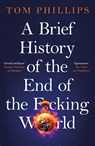 A Brief History of the End of the F*cking World - Tom Phillips - 9781035402175
