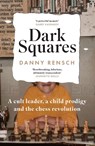 Dark Squares: A cult leader, a child prodigy and the chess revolution - Danny Rensch - 9781035404667
