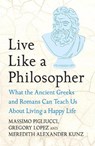 Live Like A Philosopher - Massimo Pigliucci ; Gregory Lopez ; Meredith Alexander Kunz - 9781035411016
