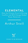 Elemental: The New Geography of Climate Change and How We Survive It - Arthur Snell - 9781035412969