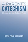 A Parent's Catechism - Dana Paul Robinson - 9781035824922