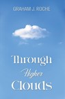 Through Higher Clouds - Graham J. Roche - 9781035832941