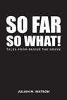 So Far So What! - Julian M. Watson - 9781035855087