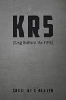 KR5 (King Richard the Fifth) - Caroline K Fraser - 9781035886142