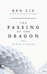 The Passing of the Dragon and Other Stories - Ken Liu - 9781035929290