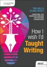 How I Wish I'd Taught Writing - Dr Tim Mills ; Clare Sealy - 9781036014100