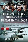 Hitler’s Heroes During The Defeat in the East - Jeremy Dixon Dixon - 9781036102753