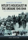Hitler’s Holocaust in the Ukraine 1941-1944 - Ian Baxter - 9781036112387