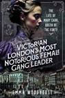 Victorian London's Most Notorious Female Gang Leader - Emma Woodhouse - 9781036142193