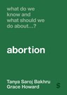 What Do We Know and What Should We Do About… Abortion? - Tanya Saroj Bakhru ; Grace Howard - 9781036201371